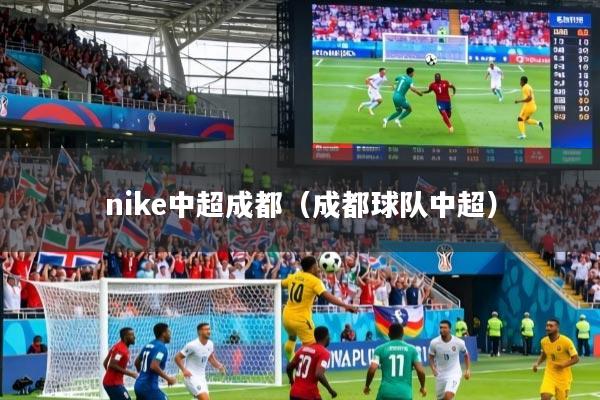 nike中超成都（成都球队中超）