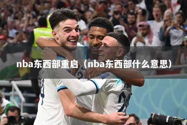 nba东西部重启（nba东西部什么意思）