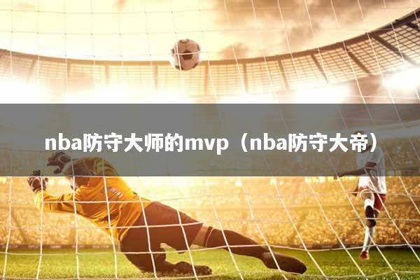 nba防守大师的mvp（nba防守大帝）