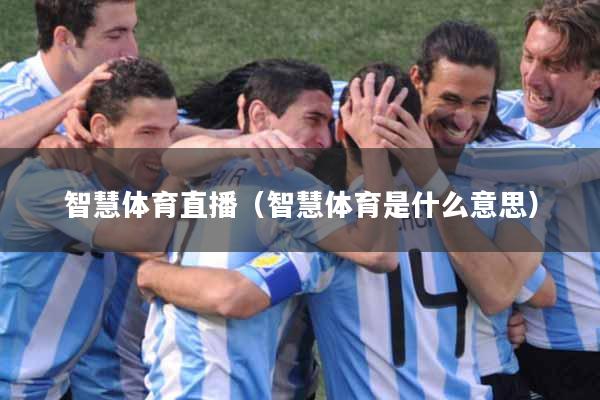 智慧体育直播（智慧体育是什么意思）