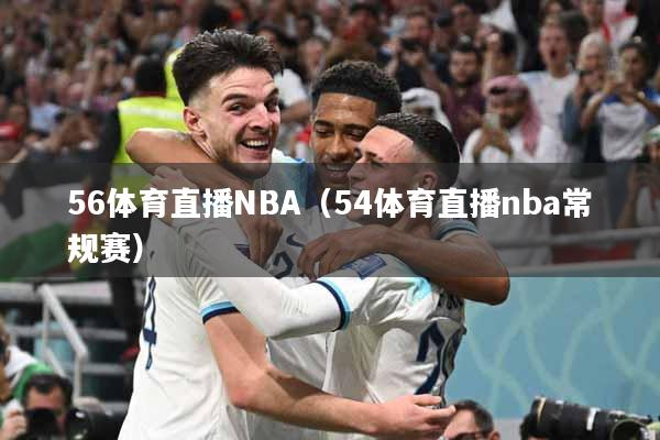 56体育直播NBA(54体育直播nba常规赛)